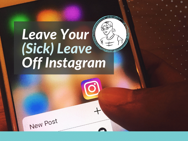 Leave Your Sick Leave Off Instagram