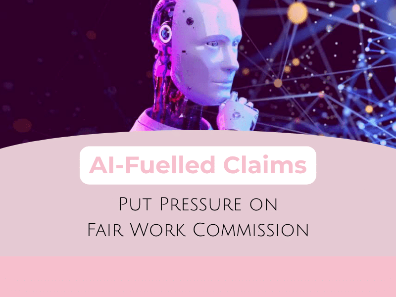 AI-Fuelled Claims Put Pressure on Fair Work Commission